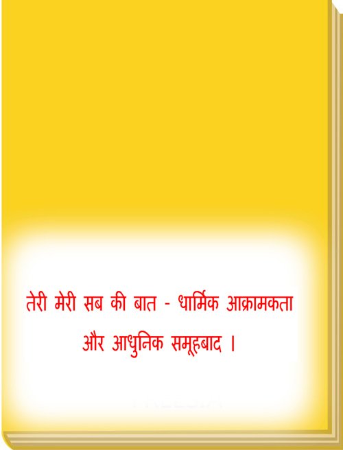 तेरी मेरी सब की बात - धार्मिक  आक्रामकता और आधुनिक समूहबाद । 